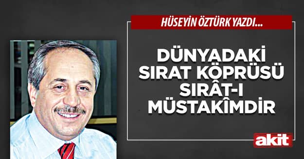 Dünyadaki Sırat Köprüsü Sırât-ı Müstakîmdir