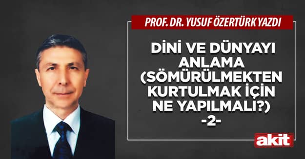 Dini ve dünyayı anlama (Sömürülmekten kurtulmak için ne yapılmalı?) (2)