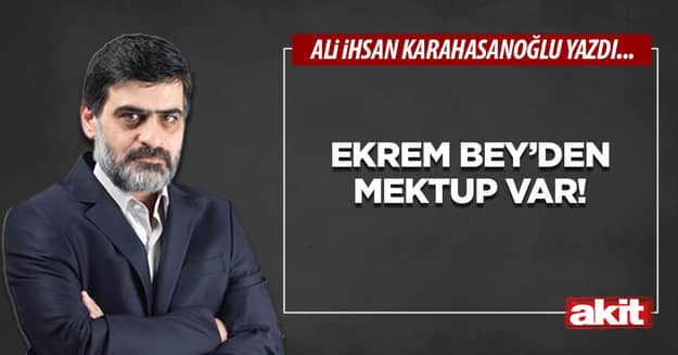 Ekrem Bey’den mektup var!