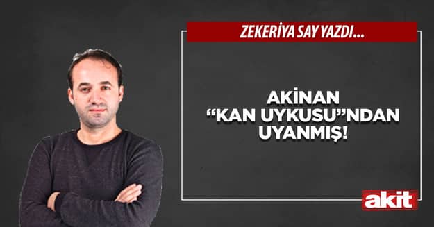 Akinan “Kan Uykusu”ndan uyanmış!