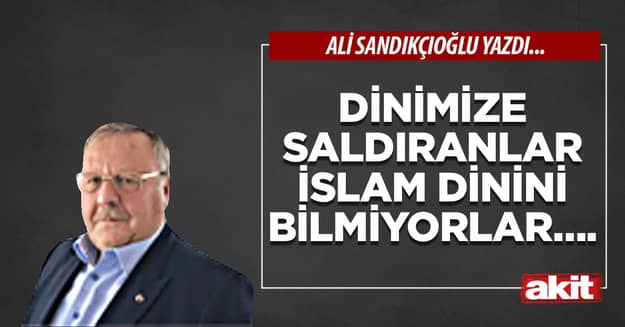 Dinimize saldıranlar İslam dinini bilmiyorlar….