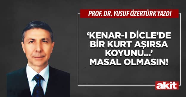 ‘Kenar-ı Dicle’de bir kurt aşırsa koyunu...’ masal olmasın!