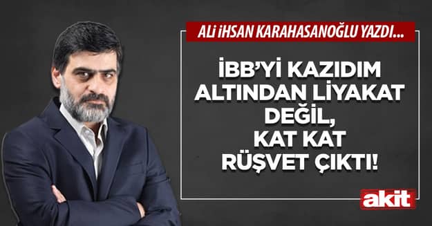 İBB’yi kazıdım altından liyakat değil, kat kat rüşvet çıktı!