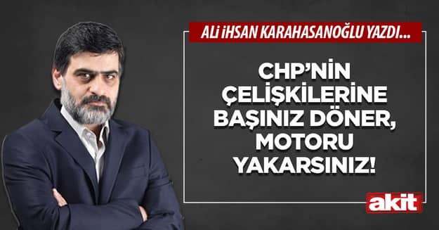 CHP’nin çelişkilerine başınız döner, motoru yakarsınız!