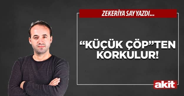 “Küçük çöp”ten korkulur!