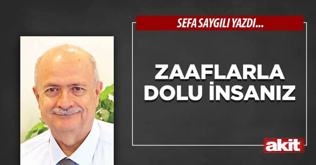 Zaaflarla dolu insanız