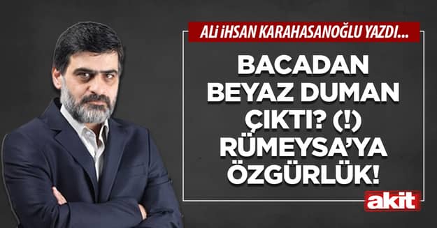 Bacadan beyaz duman çıktı? (!) Rümeysa’ya özgürlük!