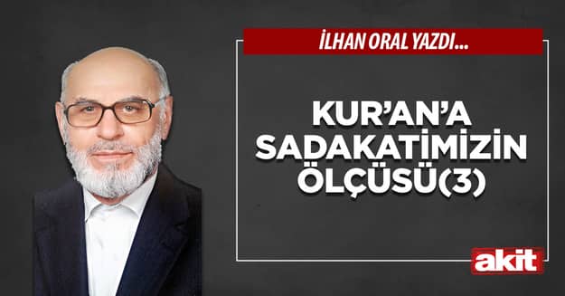 Kur’an’a sadakatimizin ölçüsü(3)