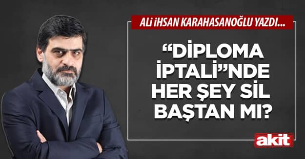 “Diploma iptali”nde her şey sil baştan mı?