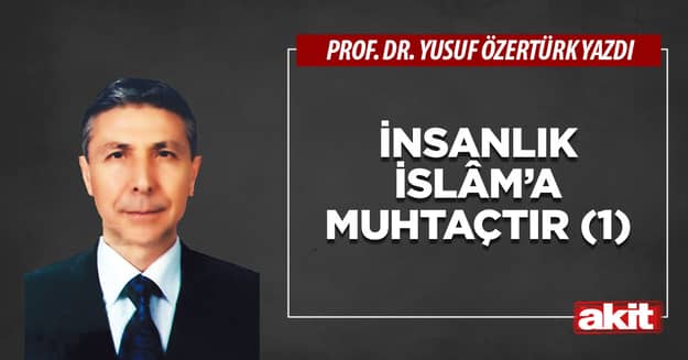 İnsanlık İslâm’a muhtaçtır (1)