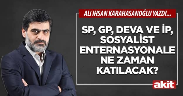 SP, GP, DEVA ve İP, Sosyalist Enternasyonale ne zaman katılacak?