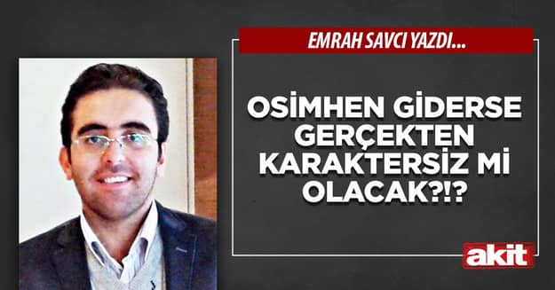 Osimhen giderse gerçekten karaktersiz mi olacak?!?
