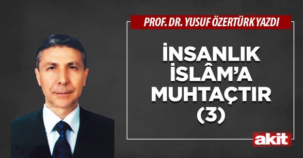 İNSANLIK İSLÂM’A MUHTAÇTIR (3)