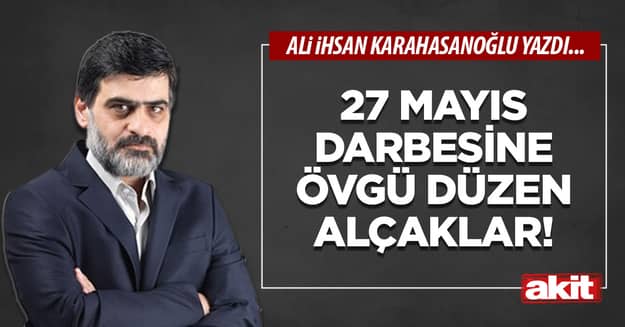 27 Mayıs darbesine övgü düzen alçaklar!