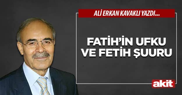 Fatih’in ufku ve fetih şuuru