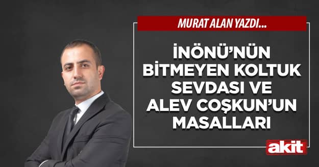 İnönü’nün bitmeyen koltuk sevdası ve Alev Coşkun’un masalları