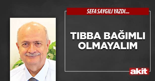 Tıbba bağımlı olmayalım