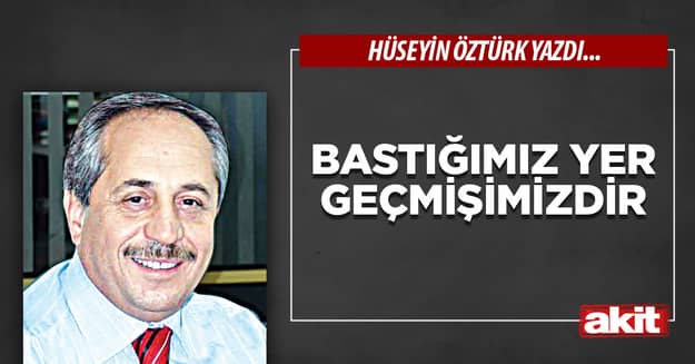 Bastığımız yer geçmişimizdir