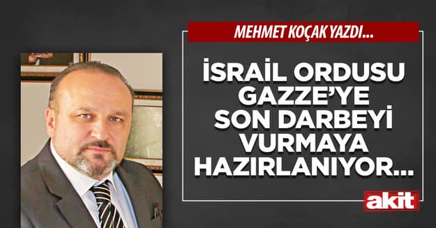İsrail Ordusu Gazze’ye son darbeyi vurmaya hazırlanıyor…