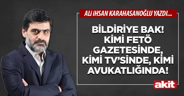 Bildiriye bak! Kimi FETÖ gazetesinde, kimi tv’sinde, kimi avukatlığında!