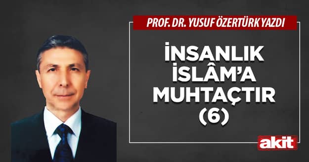 İnsanlık İslâm’a muhtaçtır (6)