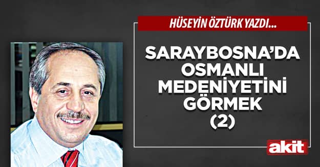 Saraybosna’da Osmanlı Medeniyetini Görmek (2)