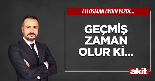 Geçmiş zaman olur ki…