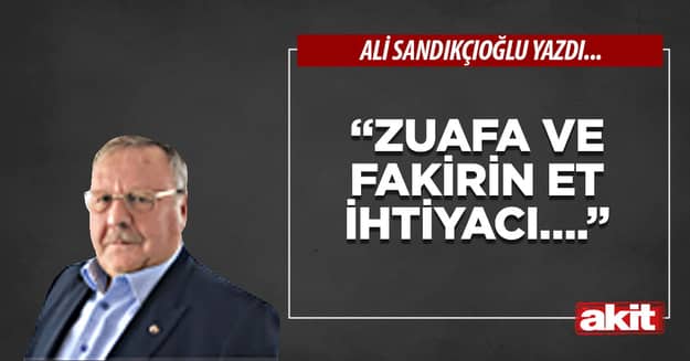 “Zuafa ve fakirin et ihtiyacı….”