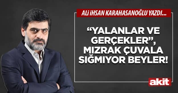“Yalanlar ve gerçekler”, mızrak çuvala sığmıyor beyler!