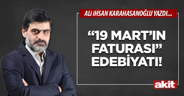 “19 Mart’ın faturası” edebiyatı!