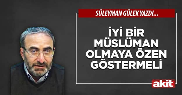 İyi bir Müslüman olmaya özen göstermeli