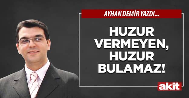 Huzur vermeyen, huzur bulamaz!