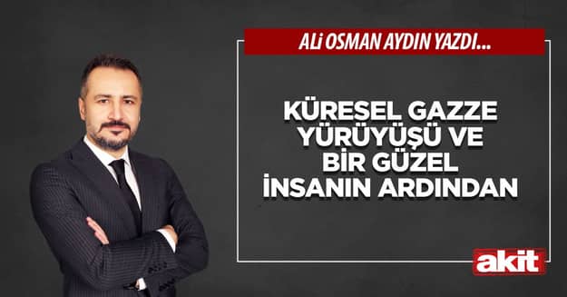 Küresel Gazze Yürüyüşü ve bir güzel insanın ardından