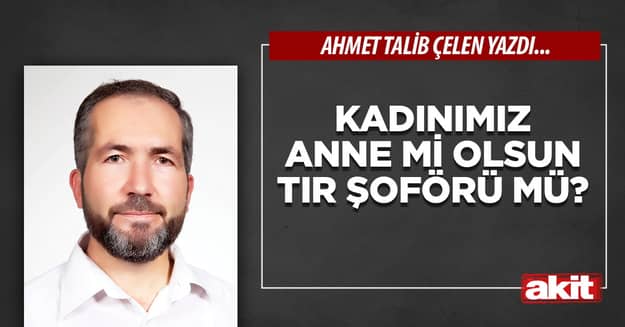Kadınımız anne mi olsun TIR şoförü mü?