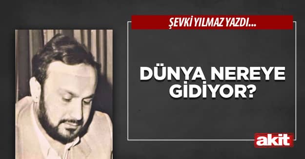 Dünya nereye gidiyor?