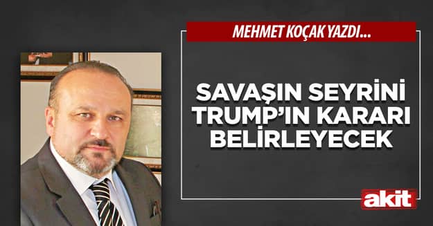 Savaşın seyrini Trump’ın kararı belirleyecek