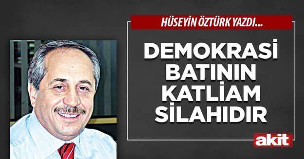 Demokrasi batının katliam silahıdır