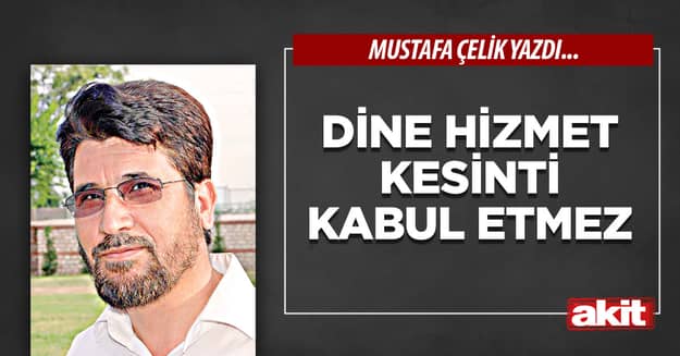 Dine hizmet kesinti kabul etmez