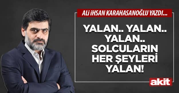 Yalan.. Yalan.. Yalan.. Solcuların her şeyleri yalan!
