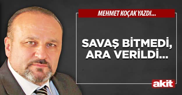 Savaş bitmedi, ara verildi…