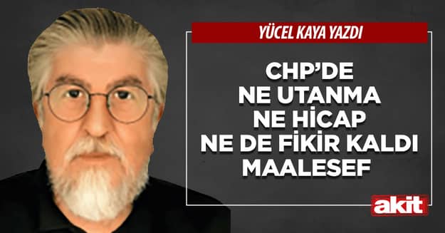 CHP’de ne utanma ne hicap ne de fikir kaldı maalesef