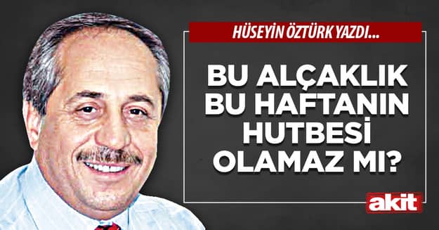 Bu alçaklık bu haftanın hutbesi olamaz mı?