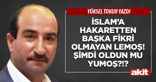 İslam’a hakaretten başka fikri olmayan Lemoş! Şimdi oldun mu Yumoş?!?