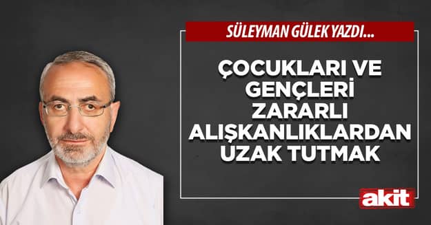 Çocukları ve gençleri zararlı alışkanlıklardan uzak tutmak