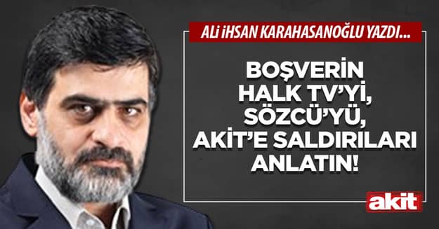 Boşverin Halk tv’yi, Sözcü’yü, Akit’e saldırıları anlatın!