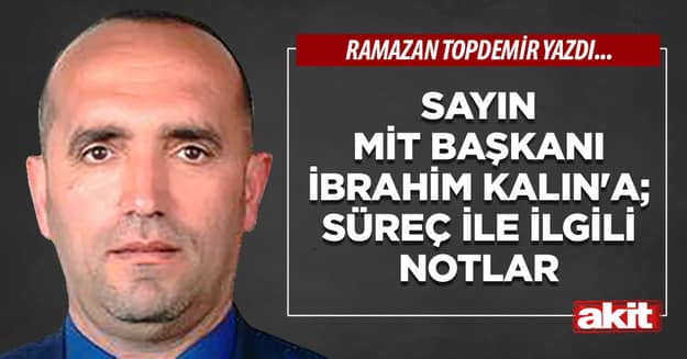 Sayın MİT Başkanı İbrahim Kalın'a; süreç ile ilgili notlar