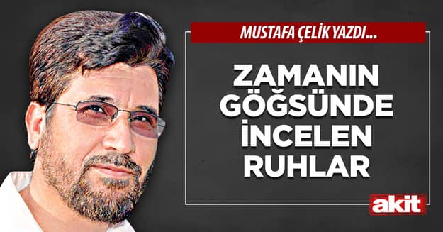 Zamanın göğsünde incelen ruhlar