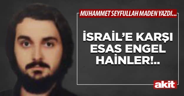 İsrail’e karşı esas engel hainler!..