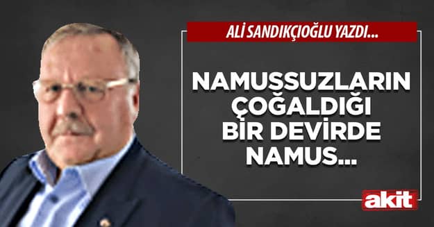 Namussuzların çoğaldığı bir devirde namus...