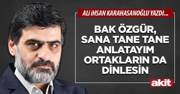 Bak Özgür, sana tane tane anlatayım ortakların da dinlesin